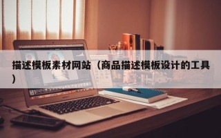安宁描述模板素材网站（商品描述模板设计的工具）