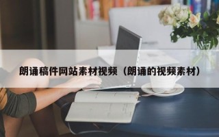 安宁朗诵稿件网站素材视频（朗诵的视频素材）