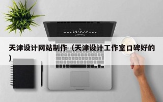 安宁天津设计网站制作（天津设计工作室口碑好的）